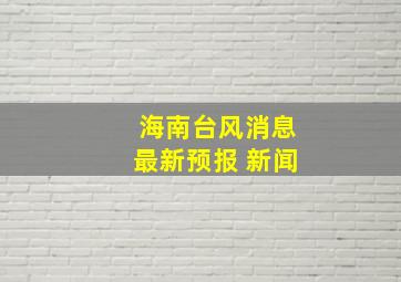 海南台风消息最新预报 新闻